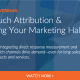 Multi-touch Attribution & Measuring Your Marketing Halo