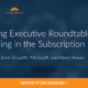 Marketing Executive Roundtable – Succeeding in the Subscription Economy