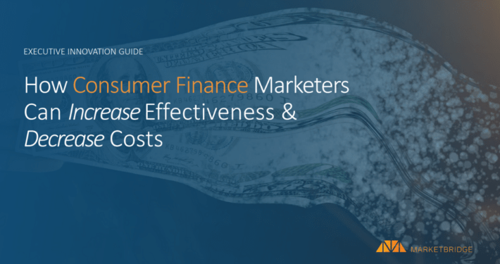 How Consumer Finance Marketers Can Increase Effectiveness & Decrease Costs
