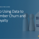 3 Steps to Using Data to Curb Member Churn and Fortify Loyalty