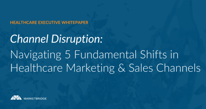 Channel Disruption: Navigating 5 Fundamental Shifts in Healthcare Marketing & Sales Channels