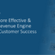 Build A More Effective & Durable Revenue Engine Through Customer Success